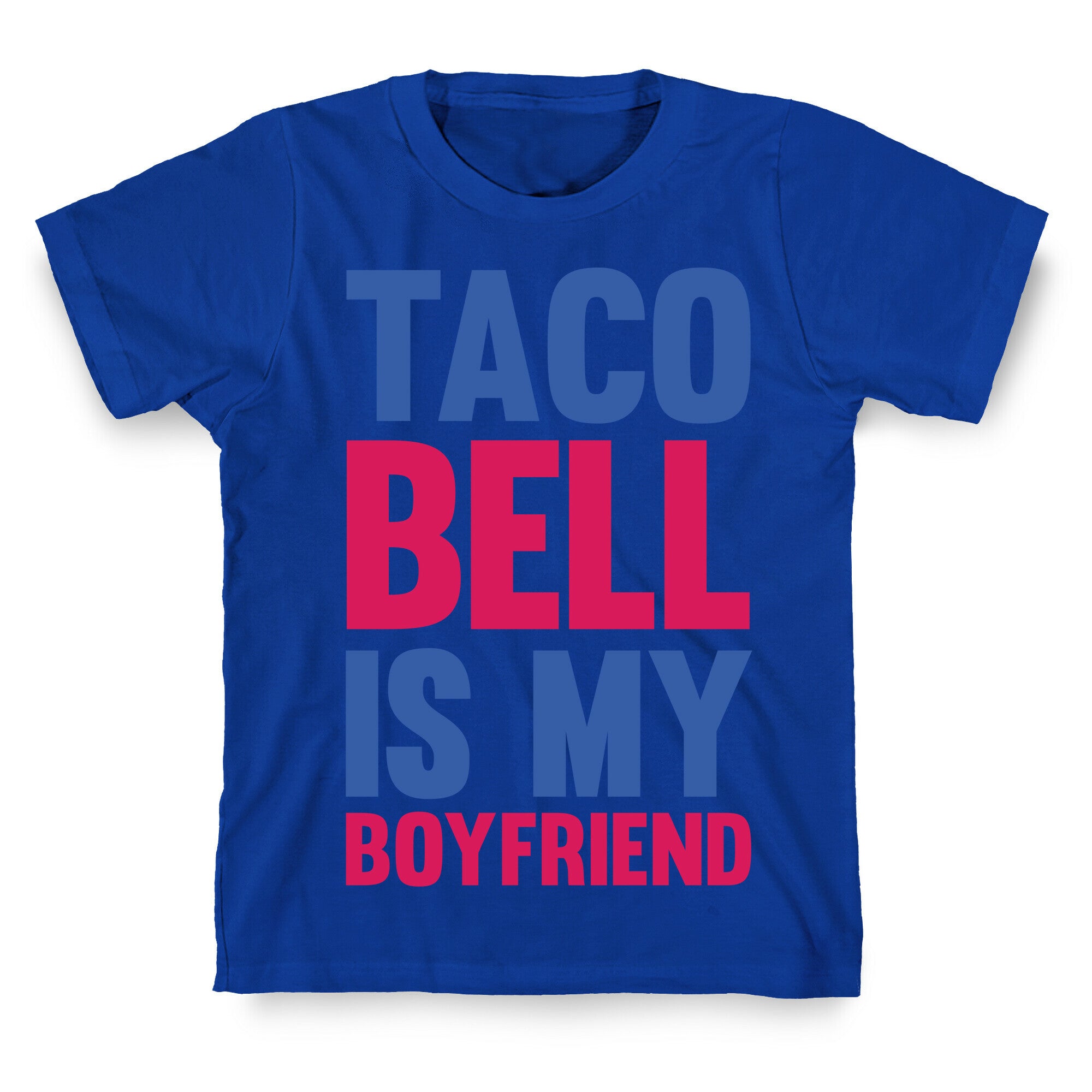 Taco Bell Is My Boyfriend T-Shirt